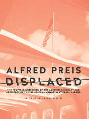 Alfred Preis Displaced: The Tropical Modernism of the Austrian Emigrant and Architect of the USS Arizona Memorial at Pearl Harbor